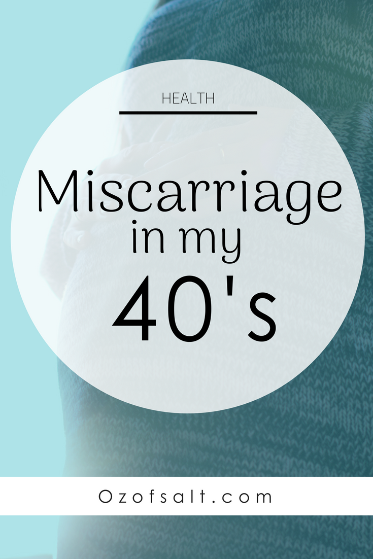 The joy, the signs, and the loss of having a miscarriage in my 40's. #ozofsalt #lossofchild #grief #movingon Miscarriage | Signs of a Miscarriage | Lifestyle Blog | Grief and Loss | Pregnancy