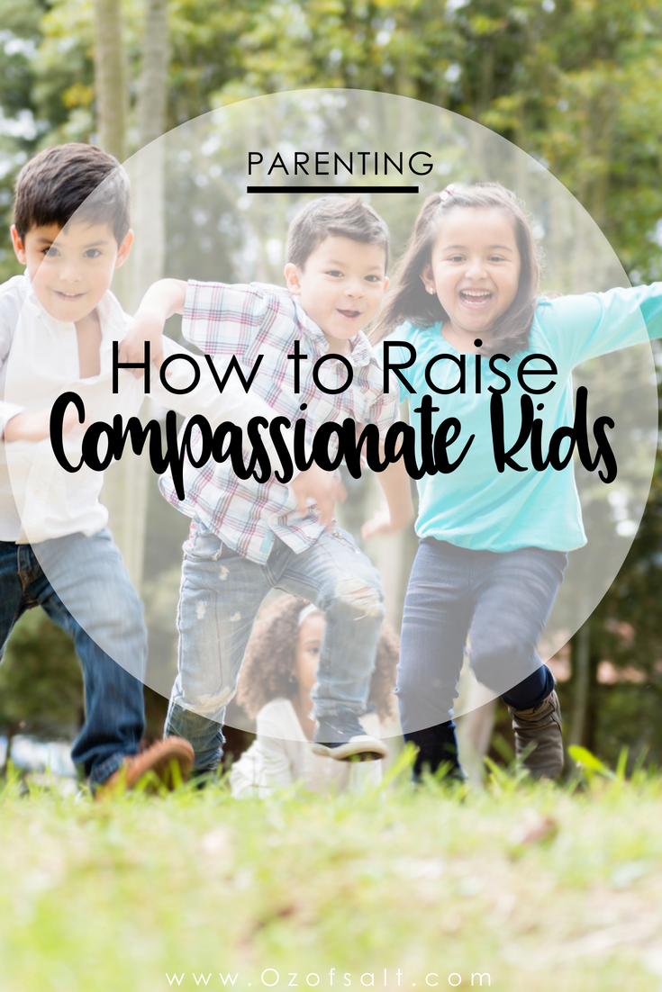 The importance of raising kids to be compassionate and how to teach them compassion at an early age. #ozofsalt #parenting #compassion